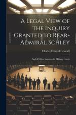 A Legal View of the Inquiry Granted to Rear-Admiral Schley af Charles Edward Grinnell