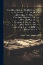 The Freedom of Science in the Modern State. a Discourse Delivered at the Third General Meeting of the Fiftieth Conference of the German Association of Naturalists and Physicians at Munich, On the 22Nd of September, 1877 af Rudolf Ludwig Karl Virchow