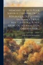 Mémoires Secrets Pour Servir À L'Histoire De La République Des Lettres En France Depuis Mdcclxii Jusqu'À Nos Jours, Ou, Journal D'Un Observateur ... af Louis Petit De Bachaumont