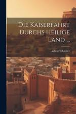 Die Kaiserfahrt Durchs Heilige Land ... af Ludwig Schneller