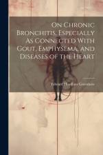 On Chronic Bronchitis, Especially As Connected With Gout, Emphysema, and Diseases of the Heart af Edward Headlam Greenhow