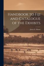 Handbook to Fiji and Catalogue of the Exhibits af James E Mason