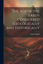 The Age of the Earth Considered Geologically and Historically af William Rhind