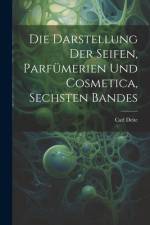 Die Darstellung Der Seifen, Parfümerien Und Cosmetica, Sechsten Bandes af Carl Deite
