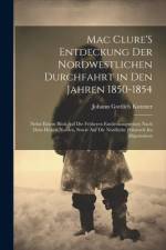Mac Clure'S Entdeckung der nordwestlichen Durchfahrt in den Jahren 1850-1854 af Johann Gottlieb Kutzner
