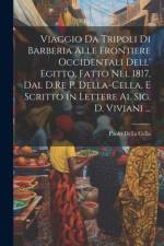 Viaggio Da Tripoli Di Barberia Alle Frontiere Occidentali Dell' Egitto, Fatto Nel 1817, Dal D.Re P. Della-Cella, E Scritto in Lettere Al Sig. D. Viviani ... af Paolo Della Cella