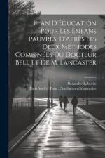 Plan D'Éducation Pour Les Enfans Pauvres, D'Après Les Deux Méthodes Combinées Du Docteur Bell Et De M. Lancaster af Alexandre Laborde