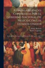 Responsabilidades Contraidas Por El Gobierno Nacional De Mesico Con Los Estados-Unidos af MatÃ­as Romero
