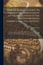 Practical Suggestions On the General Improvement of the Navigation of the Shannon Between Limerick and the Atlantic af Thomas Steele