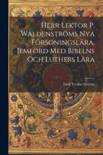 Herr Lektor P. Waldenströms Nya Försoningslära, Jemförd Med Bibelns Och Luthers Lära af Emil Teodor Gestrin