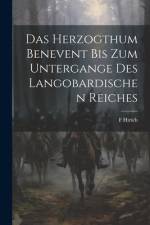Das Herzogthum Benevent Bis Zum Untergange Des Langobardischen Reiches af F. Hirsch