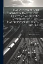Das Schweizerische Eisenbahn-Haftpflicht-Gesetz Vom 1. Juli 1875 Interpretiert Durch Das Bundesgericht Von 1876-1894 af Oskar Erismann