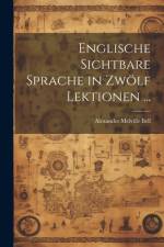 Englische Sichtbare Sprache in Zwölf Lektionen ... af Alexander Melville Bell
