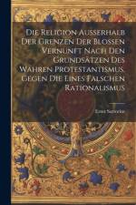 Die Religion ausserhalb der Grenzen der blossen Vernunft nach den Grundsätzen des wahren Protestantismus, gegen die eines falschen Rationalismus af Ernst Sartorius