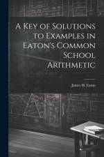 A Key of Solutions to Examples in Eaton's Common School Arithmetic af James H Eaton