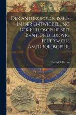 Der Anthropologismus in Der Entwickelung Der Philosophie Seit Kant Und Ludwig Feuerbachs Anthroposophie af Friedrich Harms