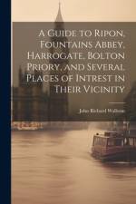 A Guide to Ripon, Fountains Abbey, Harrogate, Bolton Priory, and Several Places of Intrest in Their Vicinity af John Richard Walbran