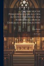 Das Kirchliche Pericopensystem Aus Den Ältesten Urkunden Der Römischen Liturgie Dargelegt Und Erläutert af Ernst Ranke