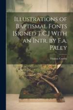 Illustrations of Baptismal Fonts [Signed T.C.] With an Intr. by F.a. Paley af Thomas Combe