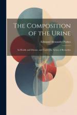The Composition of the Urine af Edmund Alexander Parkes