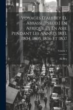 Voyages D'ali Bey El Abbassi [Pseud.] En Afrique Et En Asie Pendant Les Années 1803, 1804, 1805, 1806 Et 1807; Volume 1 af Ali Bey