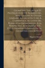 Geométrie Théorique Et Pratique Avec De Nombreuses Applications Au Dessin Linéaire, À L'architecture, À L'arpentage, Au Lever Des Plans, À La Gnomonique, À La Perspective, Aux Ombres, Etc. Et Les Premiers Éléments De La Geométrie Descriptive af Hippolyte Sonnet