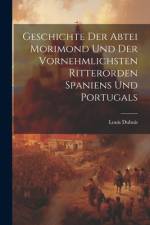 Geschichte Der Abtei Morimond Und Der Vornehmlichsten Ritterorden Spaniens Und Portugals af Louis DuBois
