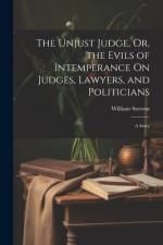 The Unjust Judge, Or, the Evils of Intemperance On Judges, Lawyers, and Politicians af William Stevens