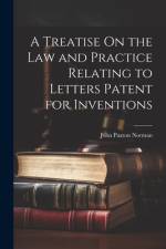 A Treatise On the Law and Practice Relating to Letters Patent for Inventions af John Paxton Norman