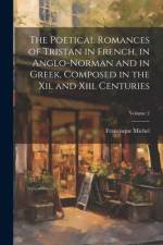 The Poetical Romances of Tristan in French, in Anglo-Norman and in Greek, Composed in the Xii. and Xiii. Centuries; Volume 2 af Francisque Michel