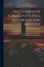 The Church of Christ, in Its Idea, Attributes, and Ministry af Edward Arthur Litton