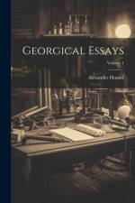 Georgical Essays; Volume 1 af Alexander Hunter