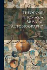 Theodore Thomas, a Musical Autobiography; Volume 2 af Theodore Thomas
