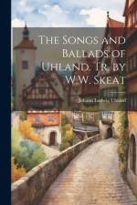 The Songs and Ballads of Uhland. Tr. by W.W. Skeat af Johann Ludwig Uhland