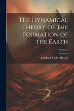 The Dynamical Theory of the Formation of the Earth; Volume 1 af Archibald Tucker Ritchie