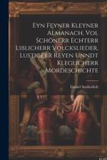 Eyn Feyner Kleyner Almanach, Vol Schönerr Echterr Liblicherr Volckslieder, Lustigerr Reyen Unndt Kleglicherr Mordeschichte af Daniel Seuberlich