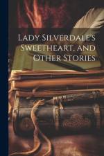 Lady Silverdale's Sweetheart, and Other Stories