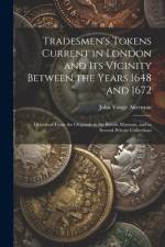 Tradesmen's Tokens Current in London and Its Vicinity Between the Years 1648 and 1672 af John Yonge Akerman