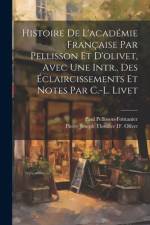 Histoire De L'académie Française Par Pellisson Et D'olivet, Avec Une Intr., Des Éclaircissements Et Notes Par C.-L. Livet af Paul Pellisson-Fontanier