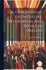 The Operation of the Initiative, Referendum and Recall in Oregon af James Duff Barnett