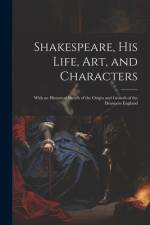 Shakespeare, His Life, Art, and Characters