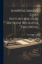 Sonntagsbriefe eines Naturforschers an seine religiöse Freundin.