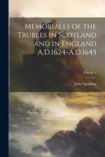 Memorialls of the Trubles in Scotland and in England A.D.1624-A.D.1645; Volume 2 af John Spalding