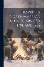 Travels in North-America, in the Years 1780, 1781, and 1782 af FranÃ§ois Jean Chastellux