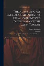Thesavrvs Lingvae Latinae Compendiarivs Or, a Compendious Dictionary of the Latin Tongue af Robert Ainsworth