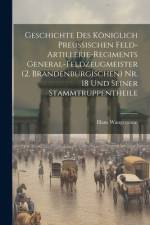 Geschichte Des Königlich Preussischen Feld-Artillerie-Regiments General-Feldzeugmeister (2. Brandenburgischen) Nr. 18 Und Seiner Stammtruppentheile af Hans Wangemann