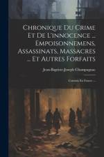 Chronique Du Crime Et De L'innocence ... Empoisonnemens, Assassinats, Massacres ... Et Autres Forfaits af Jean-Baptiste-Joseph Champagnac