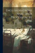 English Matrons and Their Profession, by L.F.M af Lucy F March Phillipps