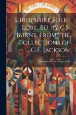 Shropshire Folk-Lore, Ed. by C.S. Burne, From the Collections of G.F. Jackson af Georgina Frederica Jackson