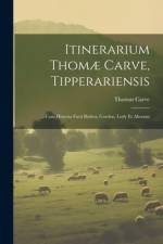 Itinerarium Thomæ Carve, Tipperariensis af Thomas Carve